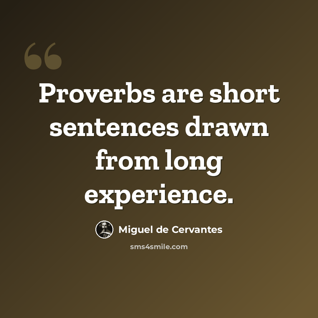 “Proverbs are short sentences drawn from long experience.” quote by Miguel de Cervantes