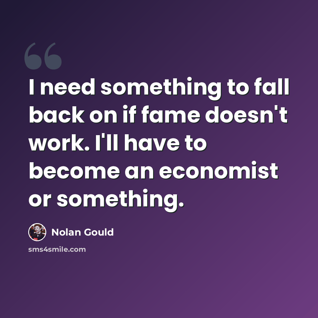 “I need something to fall back on if fame doesn't work. I'll have to become an economist or something.” quote by Nolan Gould