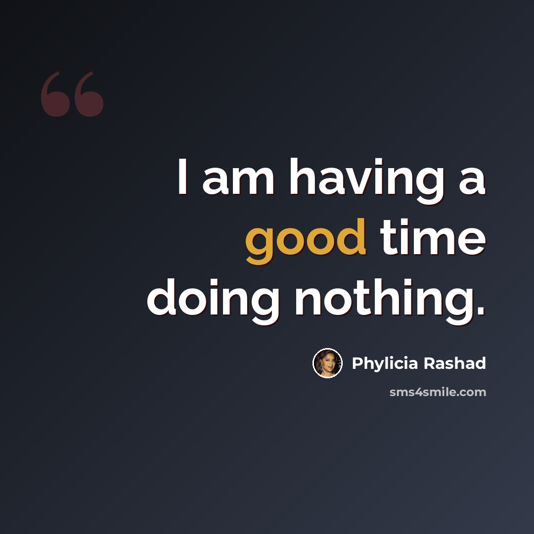 “I am having a good time doing nothing.” quote by Phylicia Rashad