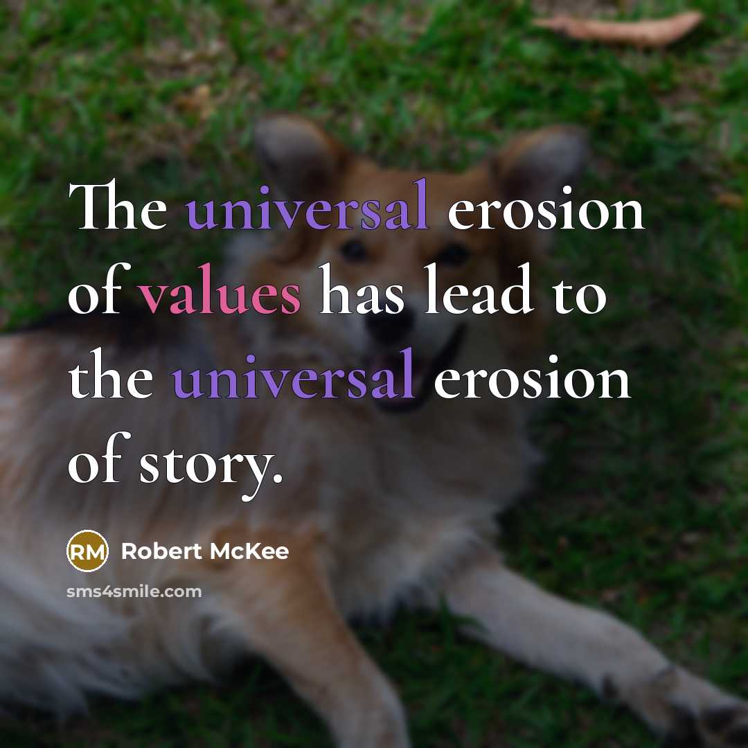 “The universal erosion of values has lead to the universal erosion of story.” quote by Robert McKee