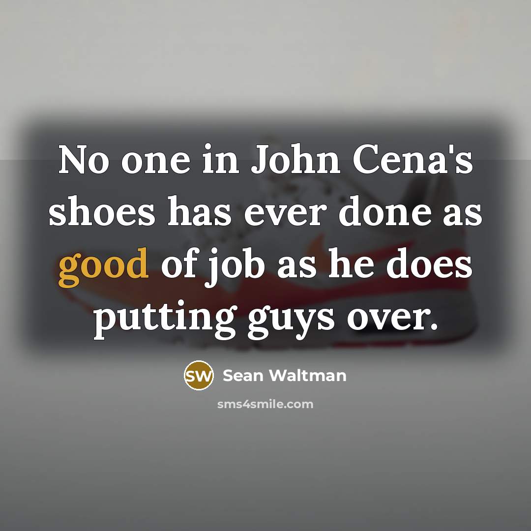 “No one in John Cena's shoes has ever done as good of job as he does putting guys over.” quote by Sean Waltman