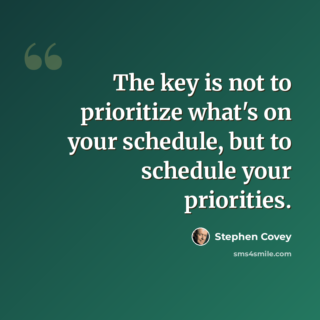 “The key is not to prioritize what's on your schedule, but to schedule your priorities.” quote by Stephen Covey