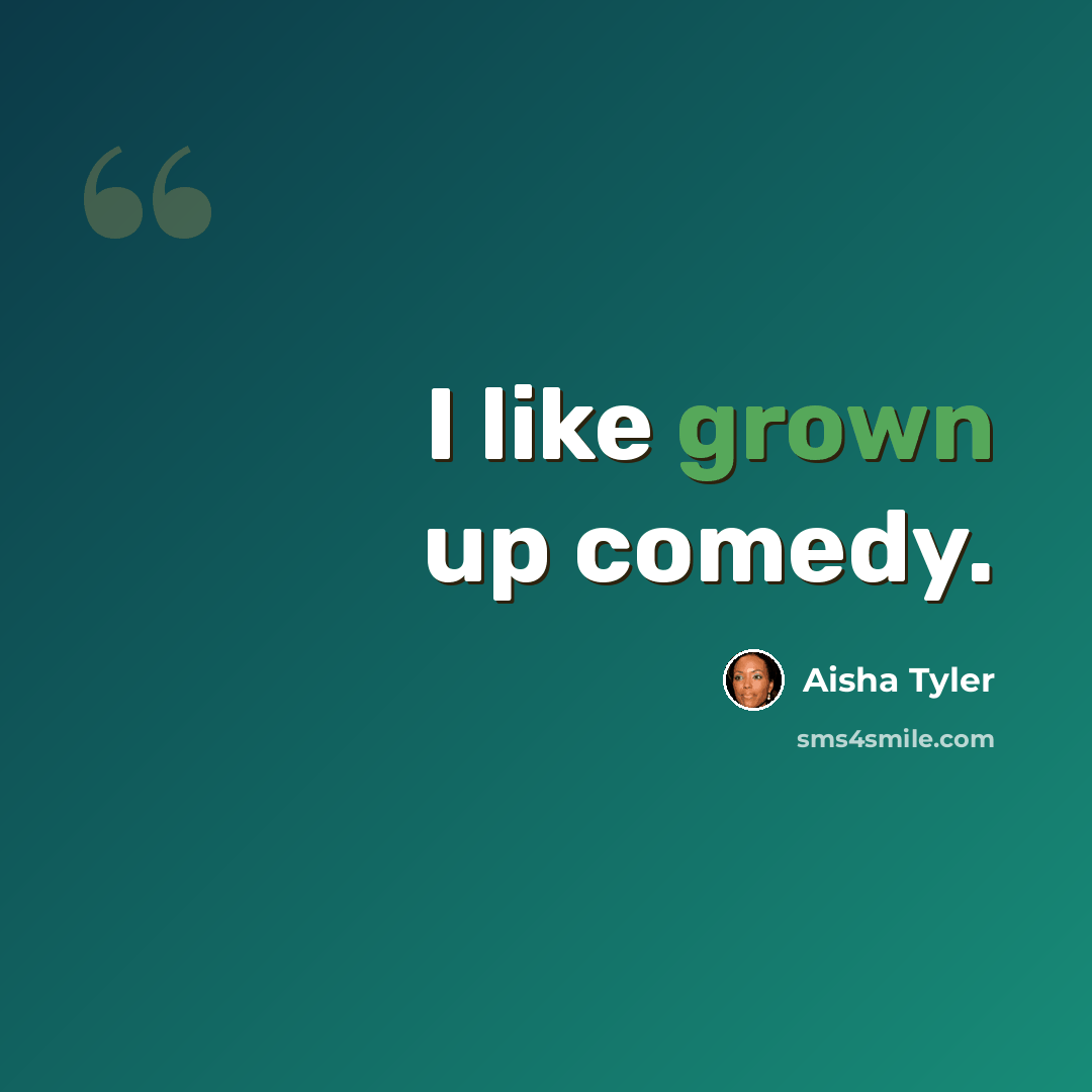 “I like grown up comedy.” quote by Aisha Tyler