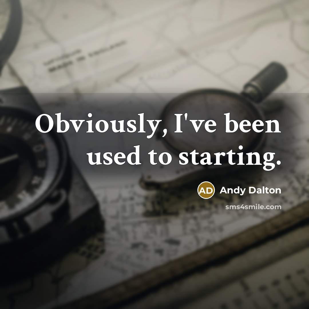 “Obviously, I've been used to starting.” quote by Andy Dalton