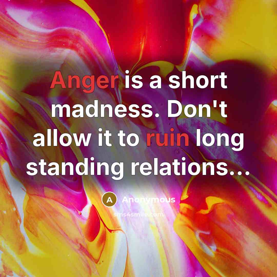 “Anger is a short madness. Don't allow it to ruin long standing relations…” quote by Anonymous
