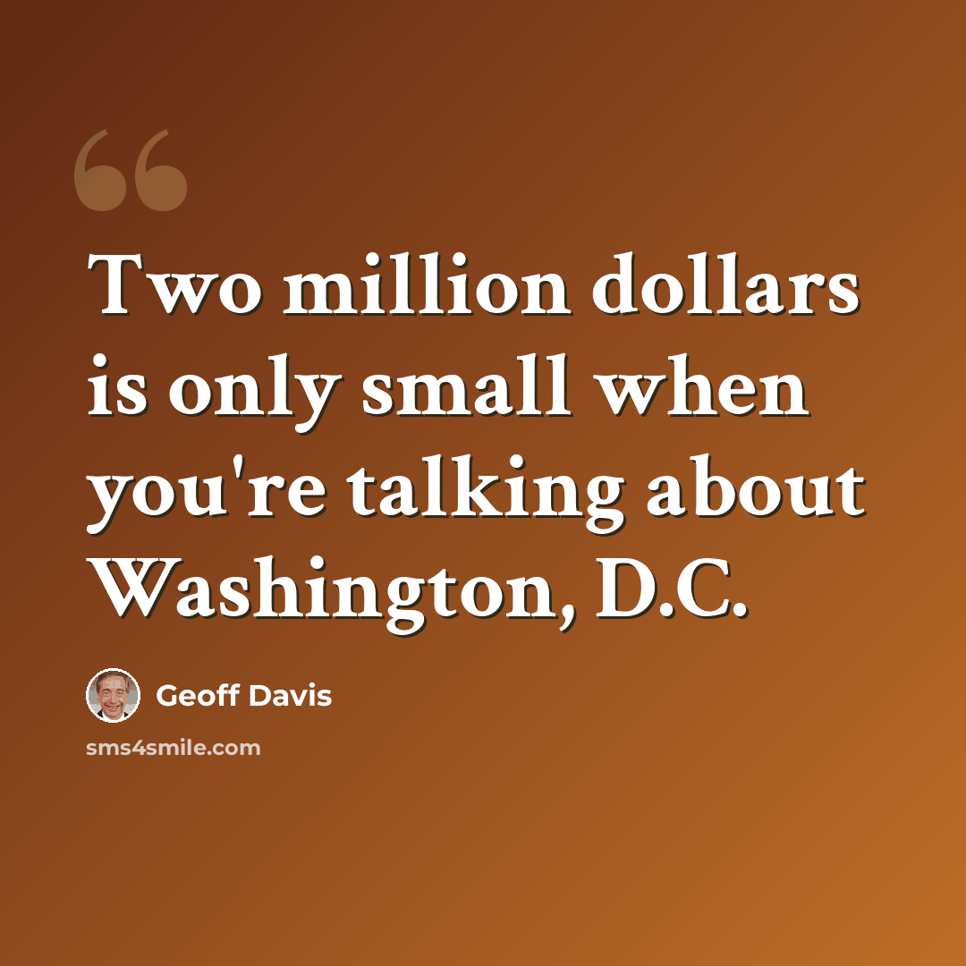 “Two million dollars is only small when you're talking about Washington, D.C.” quote by Geoff Davis