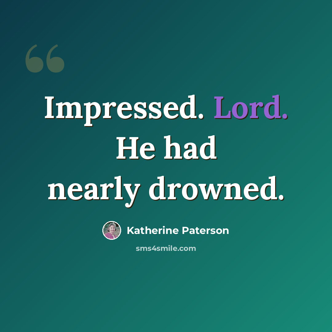 “Impressed. Lord. He had nearly drowned.” quote by Katherine Paterson