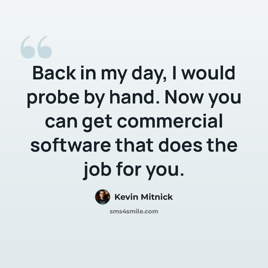 “Back in my day, I would probe by hand. Now you can get commercial software that does the job for you.” quote by Kevin Mitnick
