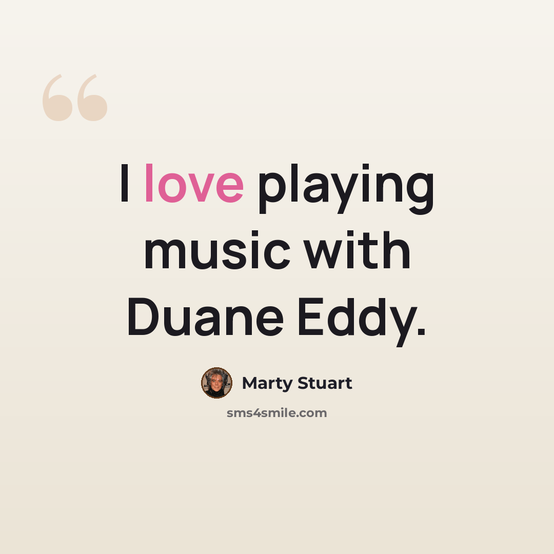 “I love playing music with Duane Eddy.” quote by Marty Stuart