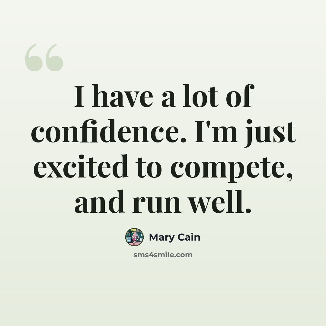 “I have a lot of confidence. I'm just excited to compete, and run well.” quote by Mary Cain
