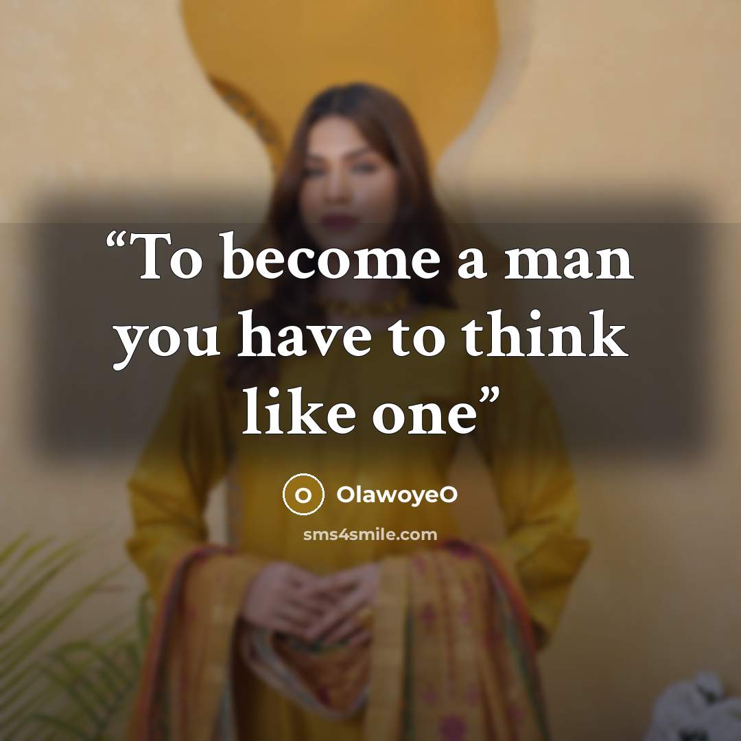 “To become a man you have to think like one” quote by OlawoyeO