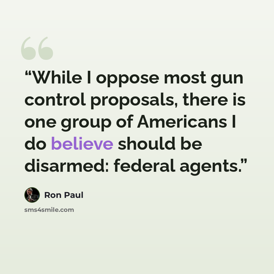 “While I oppose most gun control proposals, there is one group of Americans I do believe should be disarmed: federal agents.” quote by Ron Paul