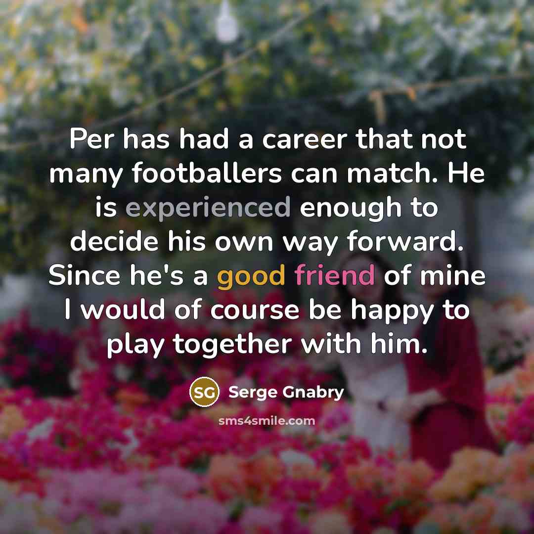 “Per has had a career that not many footballers can match. He is experienced enough to decide his own way forward. Since he's a good friend of mine I would of course be happy to play together with him.” quote by Serge Gnabry