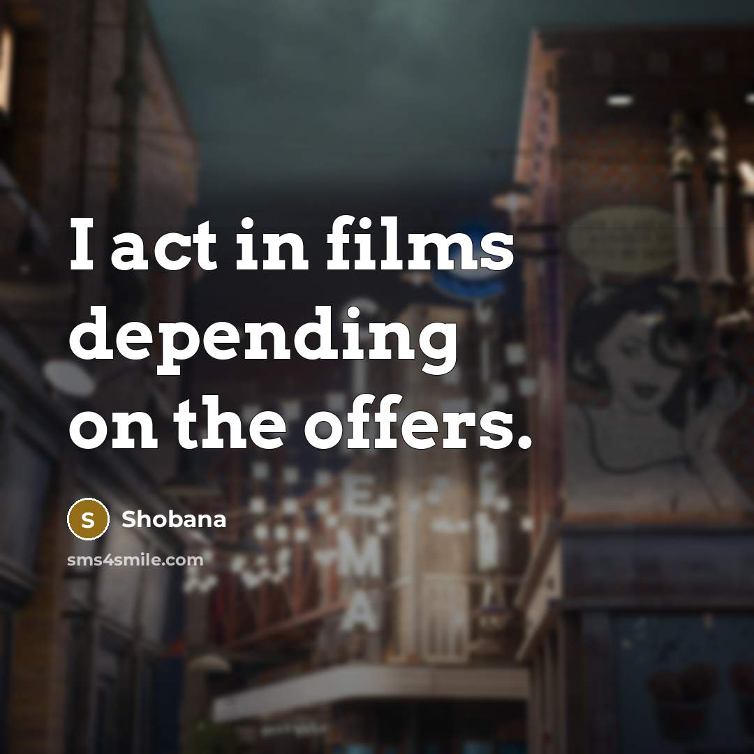 “I act in films depending on the offers.” quote by Shobana