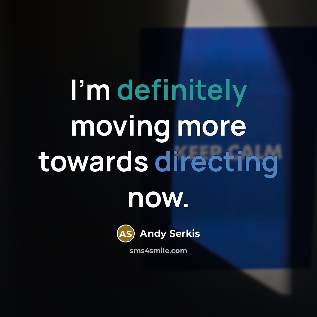 “I'm definitely moving more towards directing now.” quote by Andy Serkis