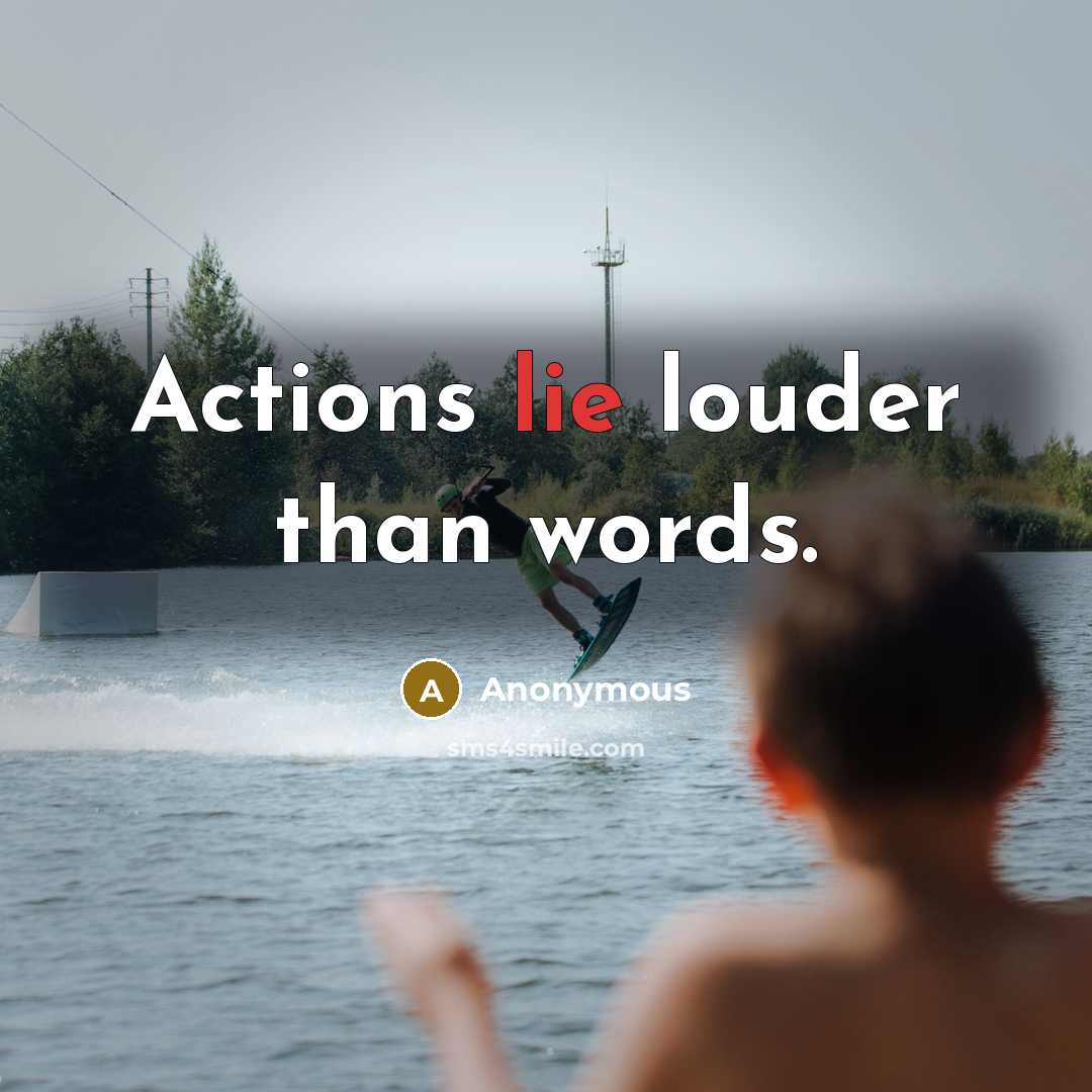 “Actions lie louder than words.” quote by Anonymous