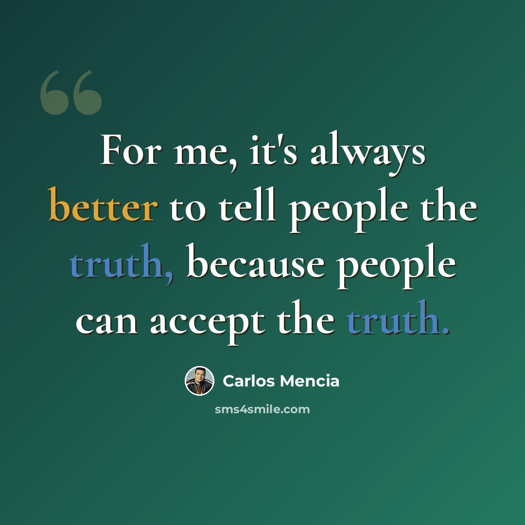 “For me, it's always better to tell people the truth, because people can accept the truth.” quote by Carlos Mencia