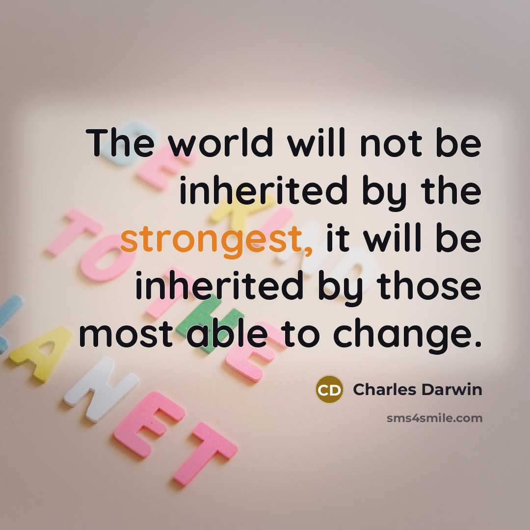“The world will not be inherited by the strongest, it will be inherited by those most able to change.” quote by Charles Darwin