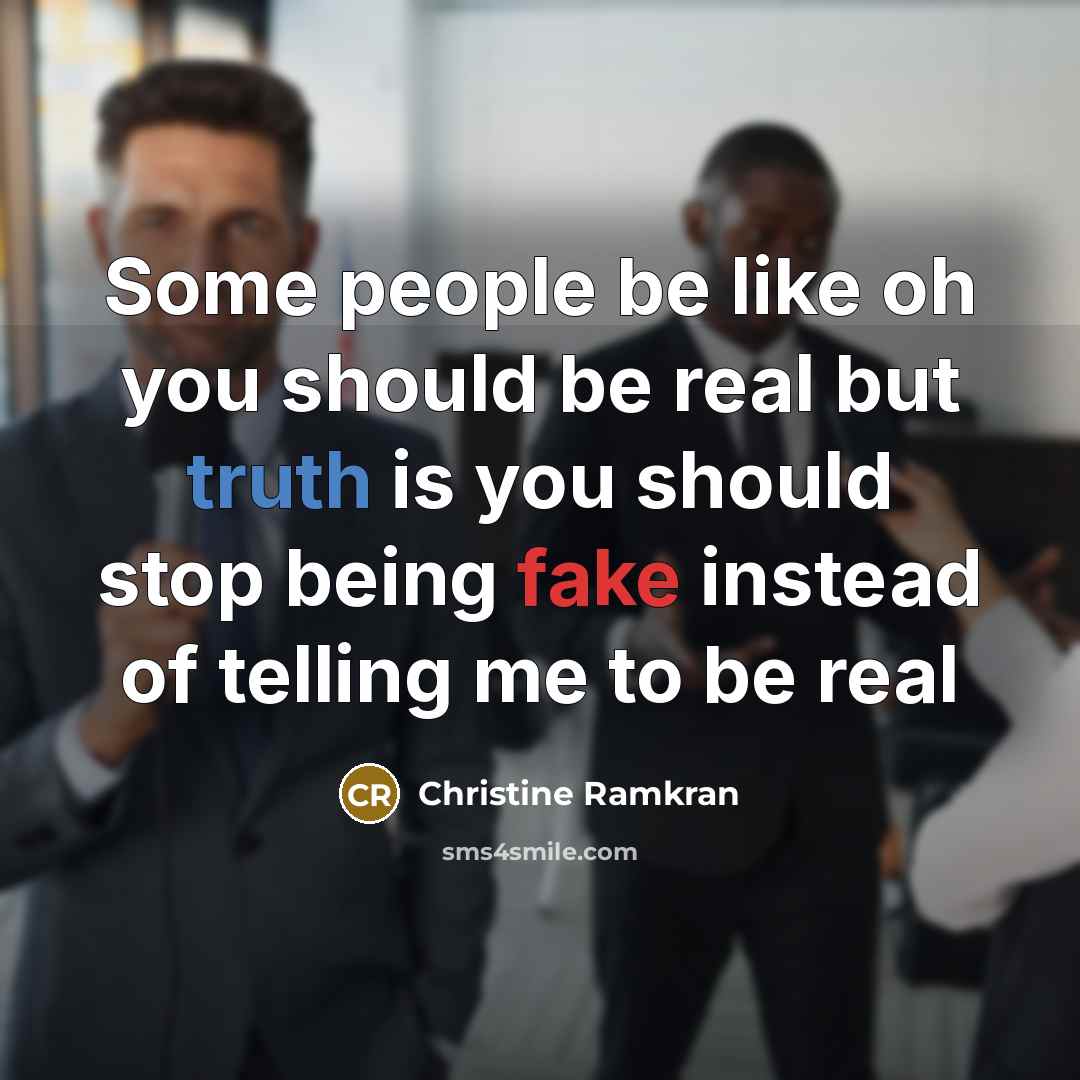 “Some people be like oh you should be real but truth is you should stop being fake instead of telling me to be real” quote by Christine Ramkran