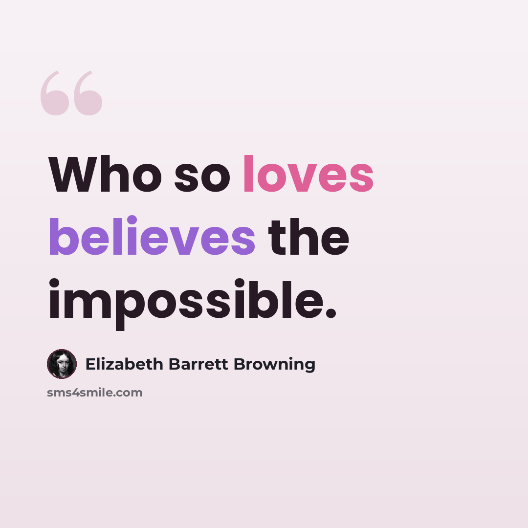 “Who so loves believes the impossible.” quote by Elizabeth Barrett Browning