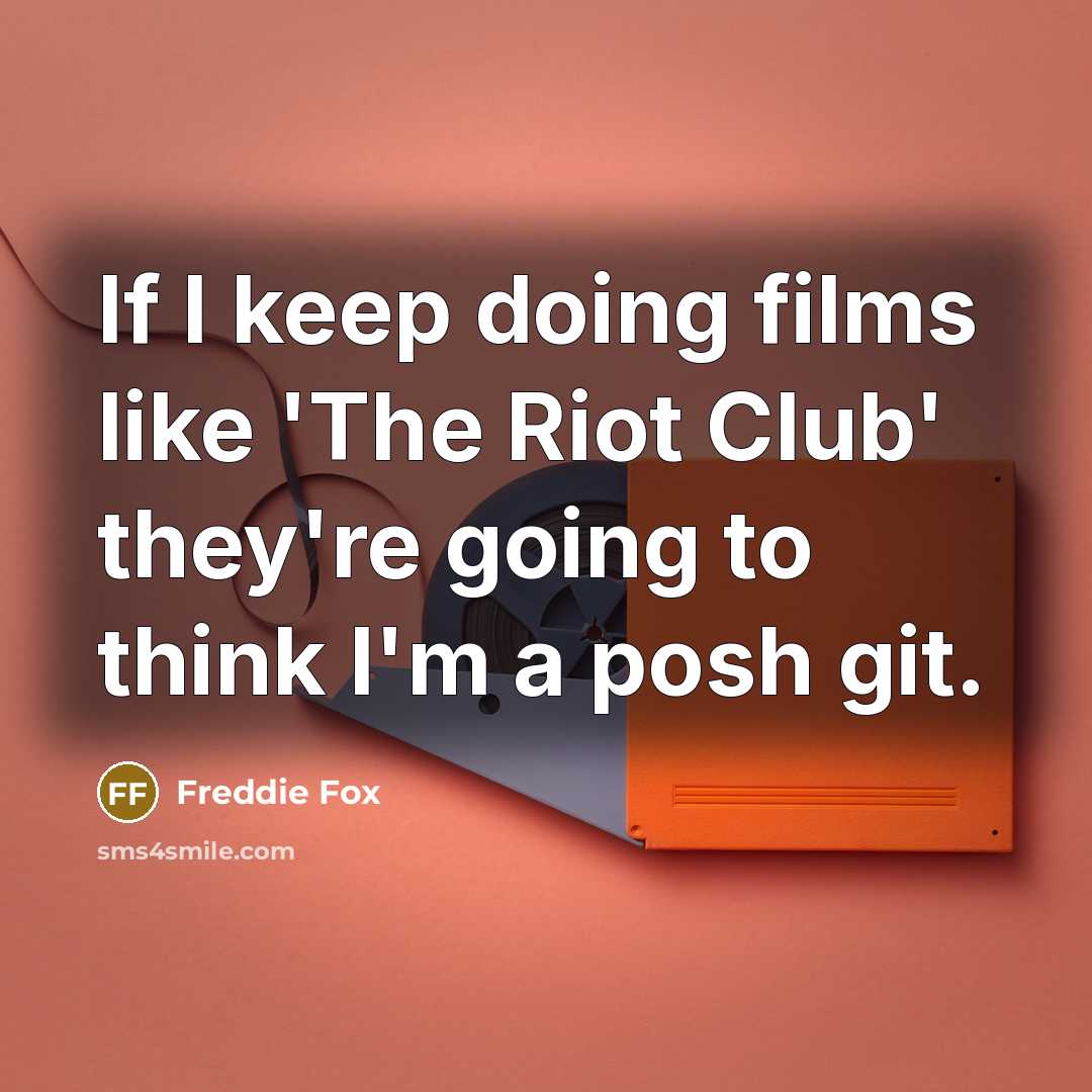 “If I keep doing films like 'The Riot Club' they're going to think I'm a posh git.” quote by Freddie Fox