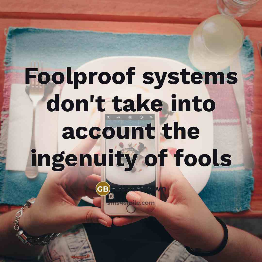 “Foolproof systems don't take into account the ingenuity of fools” quote by Gene Brown