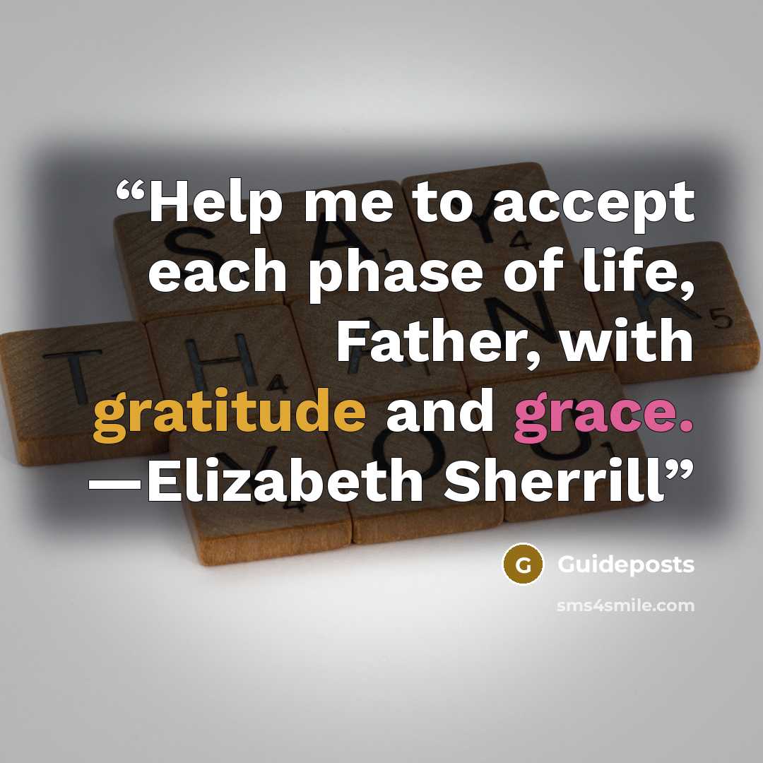 “Help me to accept each phase of life, Father, with gratitude and grace. —Elizabeth Sherrill” quote by Guideposts