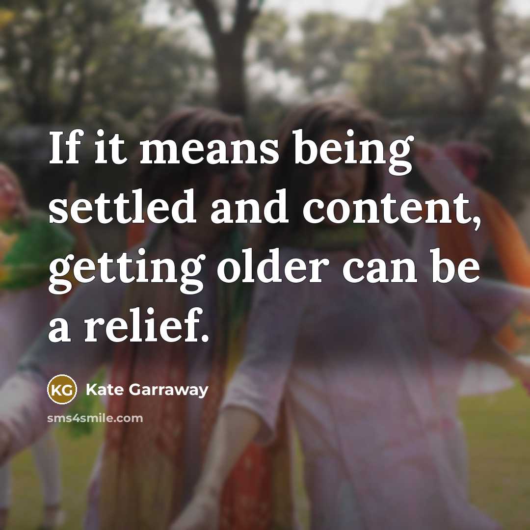 “If it means being settled and content, getting older can be a relief.” quote by Kate Garraway