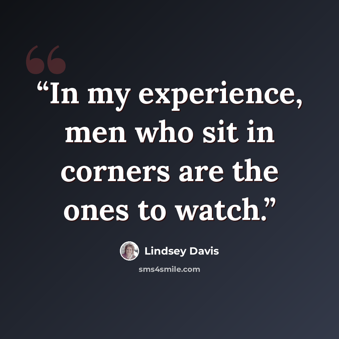“In my experience, men who sit in corners are the ones to watch.” quote by Lindsey Davis