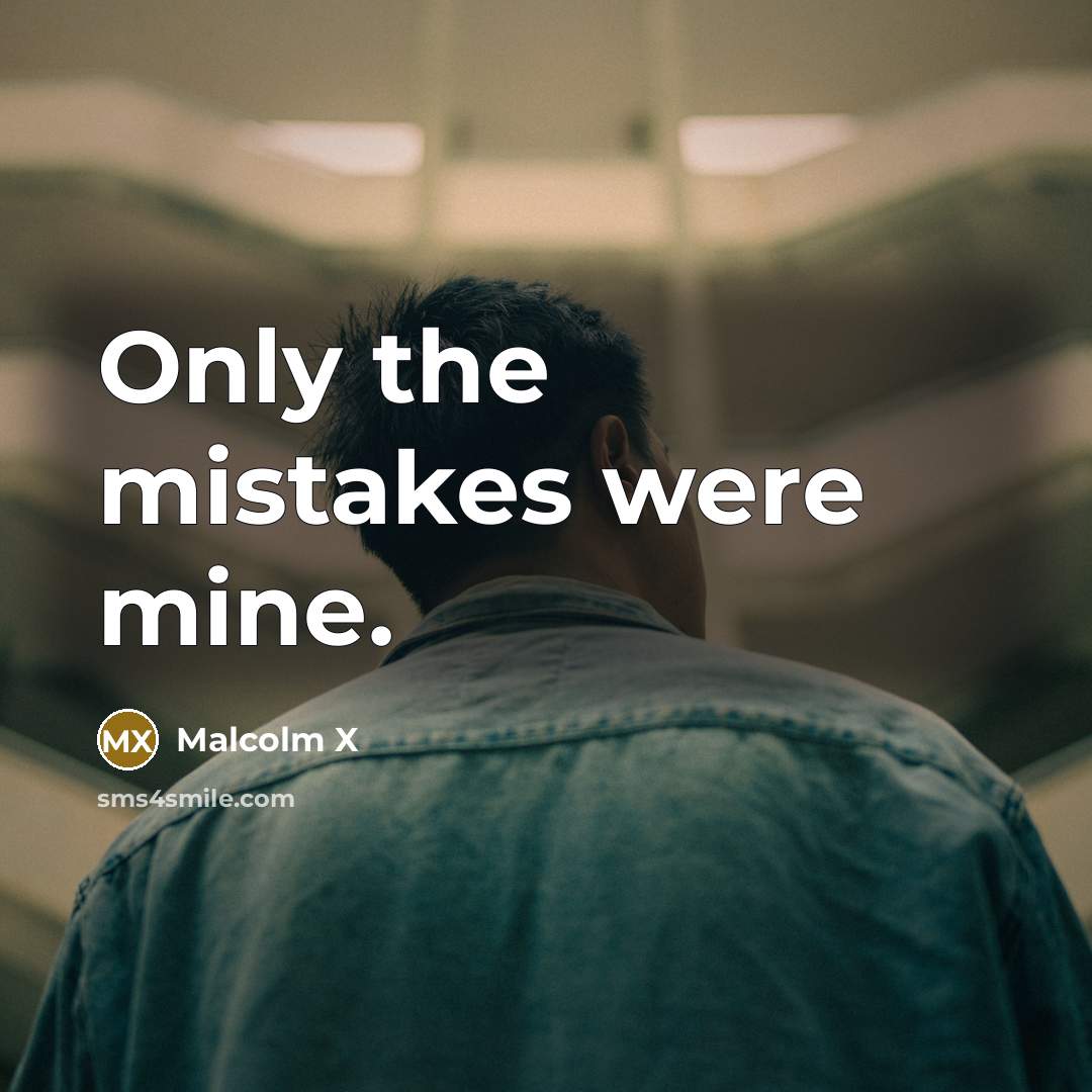 “Only the mistakes were mine.” quote by Malcolm X