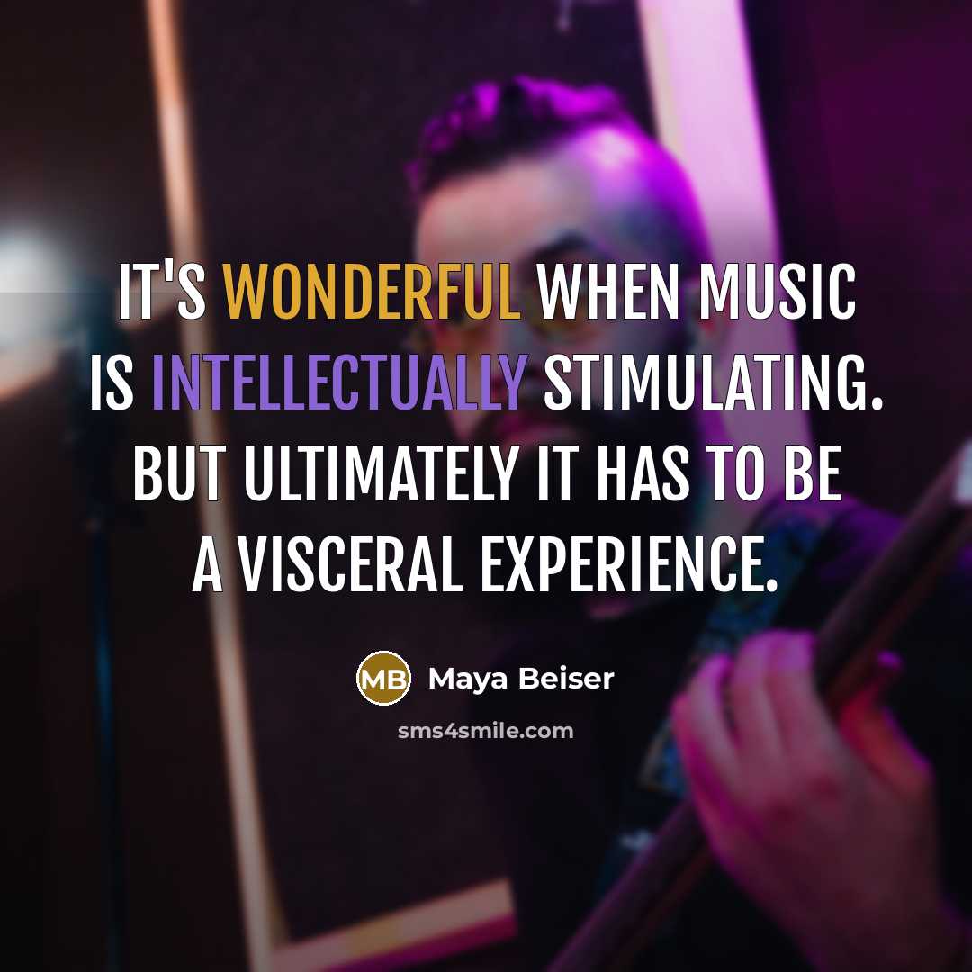 “It's wonderful when music is intellectually stimulating. But ultimately it has to be a visceral experience.” quote by Maya Beiser