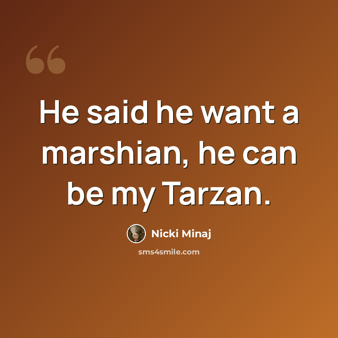 “He said he want a marshian, he can be my Tarzan.” quote by Nicki Minaj