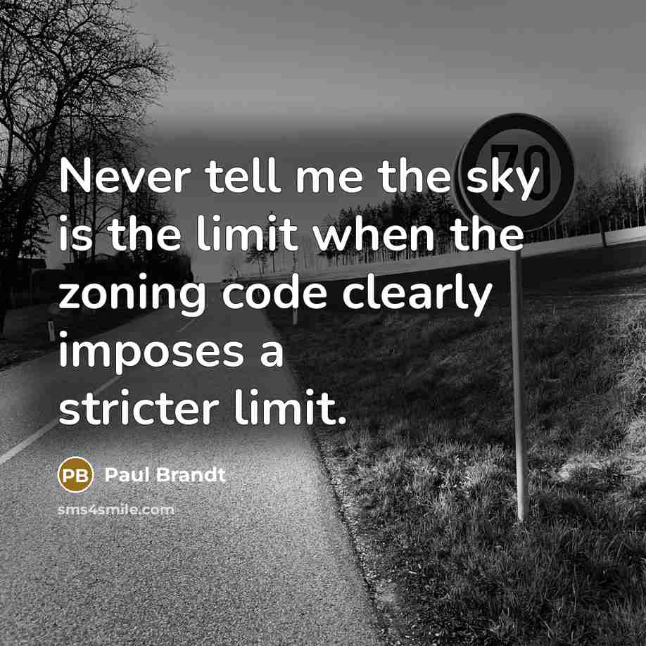 “Never tell me the sky is the limit when the zoning code clearly imposes a stricter limit.” quote by Paul Brandt