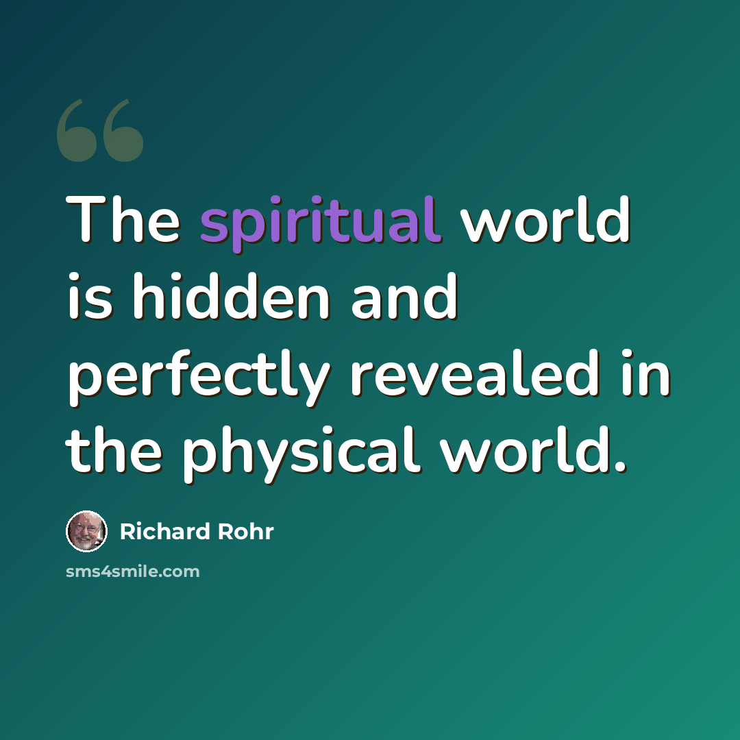 “The spiritual world is hidden and perfectly revealed in the physical world.” quote by Richard Rohr
