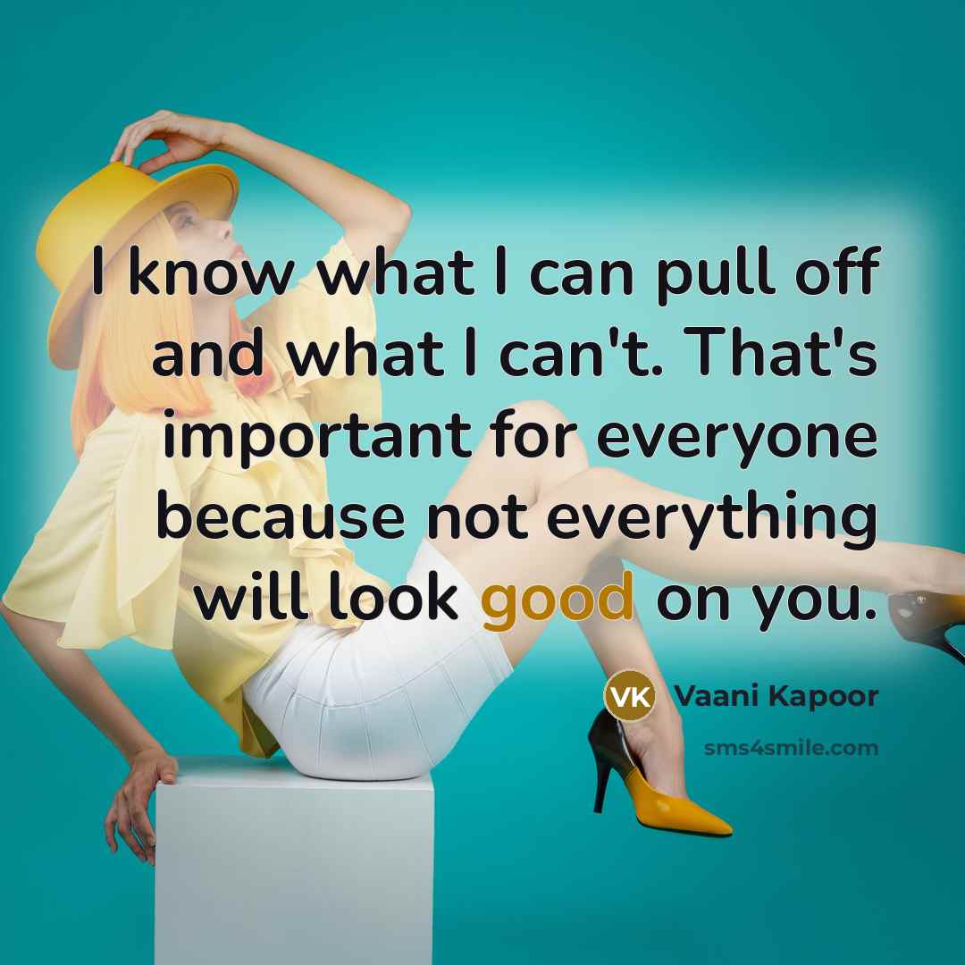 “I know what I can pull off and what I can't. That's important for everyone because not everything will look good on you.” quote by Vaani Kapoor