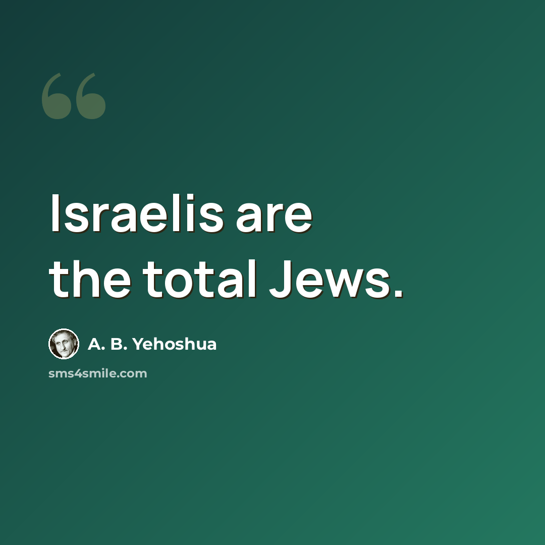 “Israelis are the total Jews.” quote by A. B. Yehoshua