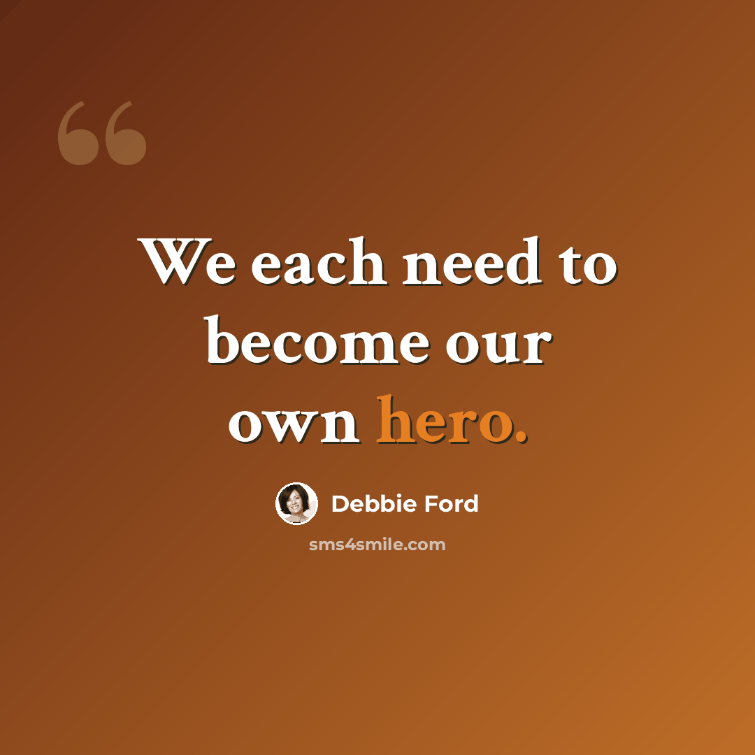 “We each need to become our own hero.” quote by Debbie Ford