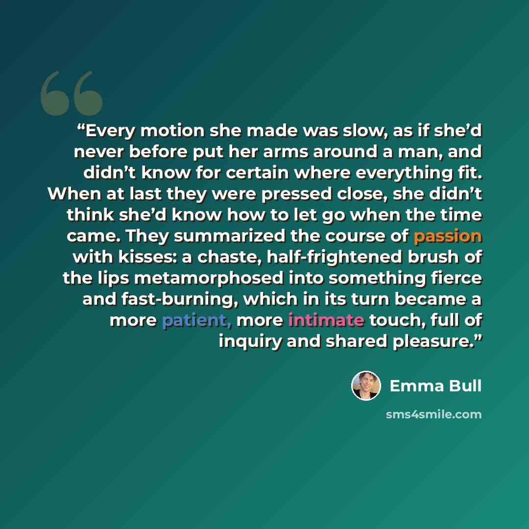 “Every motion she made was slow, as if she’d never before put her arms around a man, and didn’t know for certain where everything fit. When at last they were pressed close, she didn’t think she’d know how to let go when the time came. They summarized the course of passion with kisses: a chaste…” quote by Emma Bull