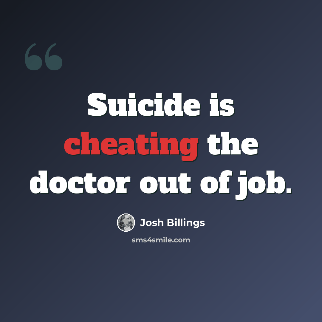 “Suicide is cheating the doctor out of job.” quote by Josh Billings