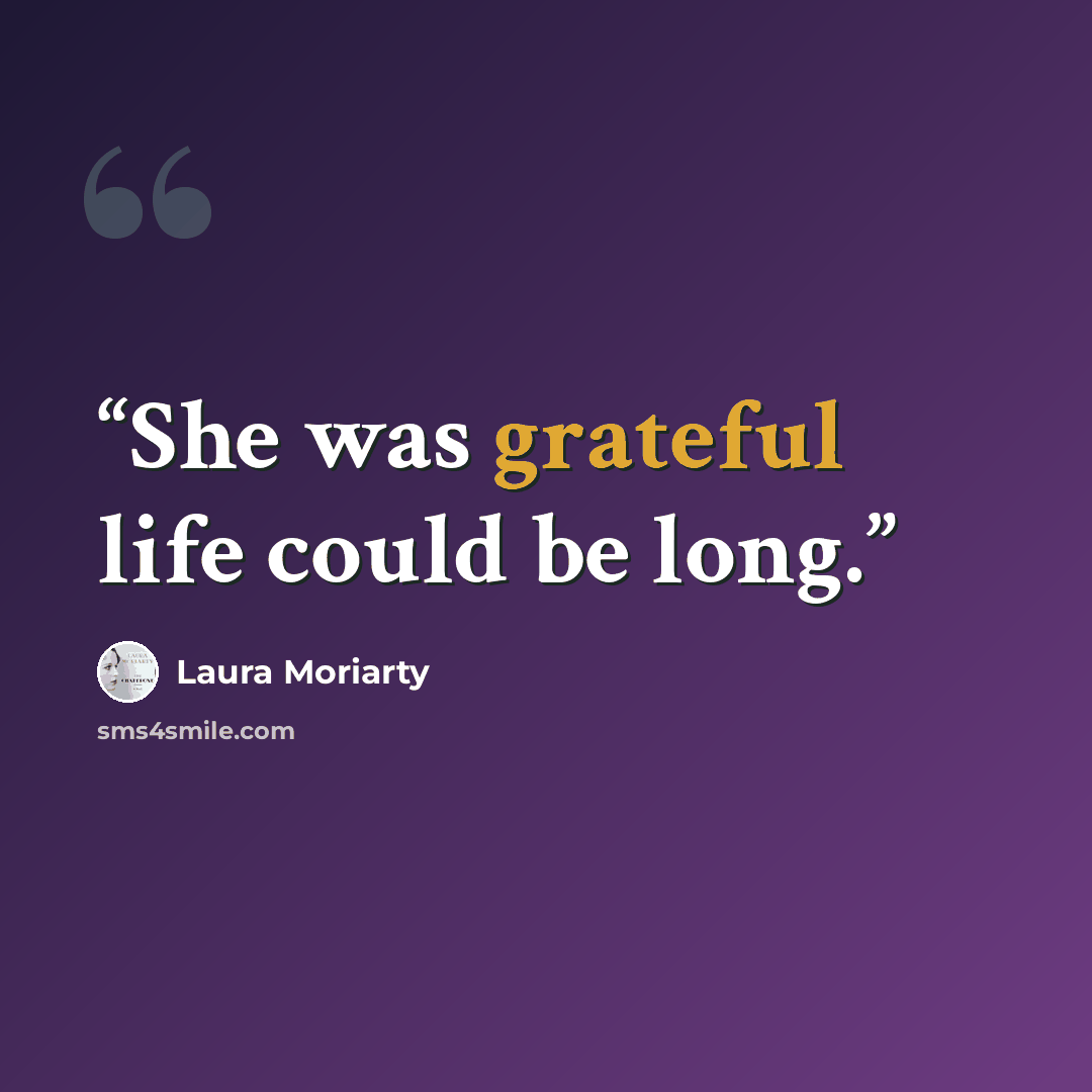 “She was grateful life could be long.” quote by Laura Moriarty