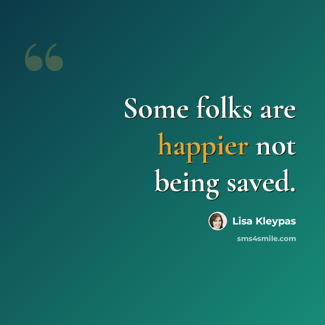 “Some folks are happier not being saved.” quote by Lisa Kleypas