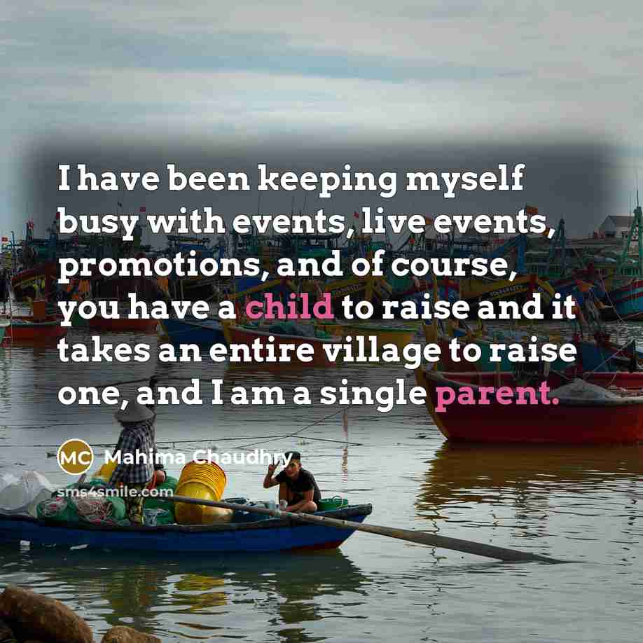 “I have been keeping myself busy with events, live events, promotions, and of course, you have a child to raise and it takes an entire village to raise one, and I am a single parent.” quote by Mahima Chaudhry