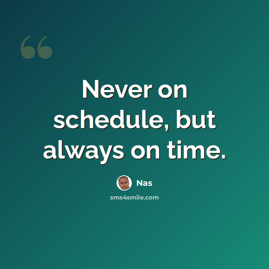 “Never on schedule, but always on time.” quote by Nas