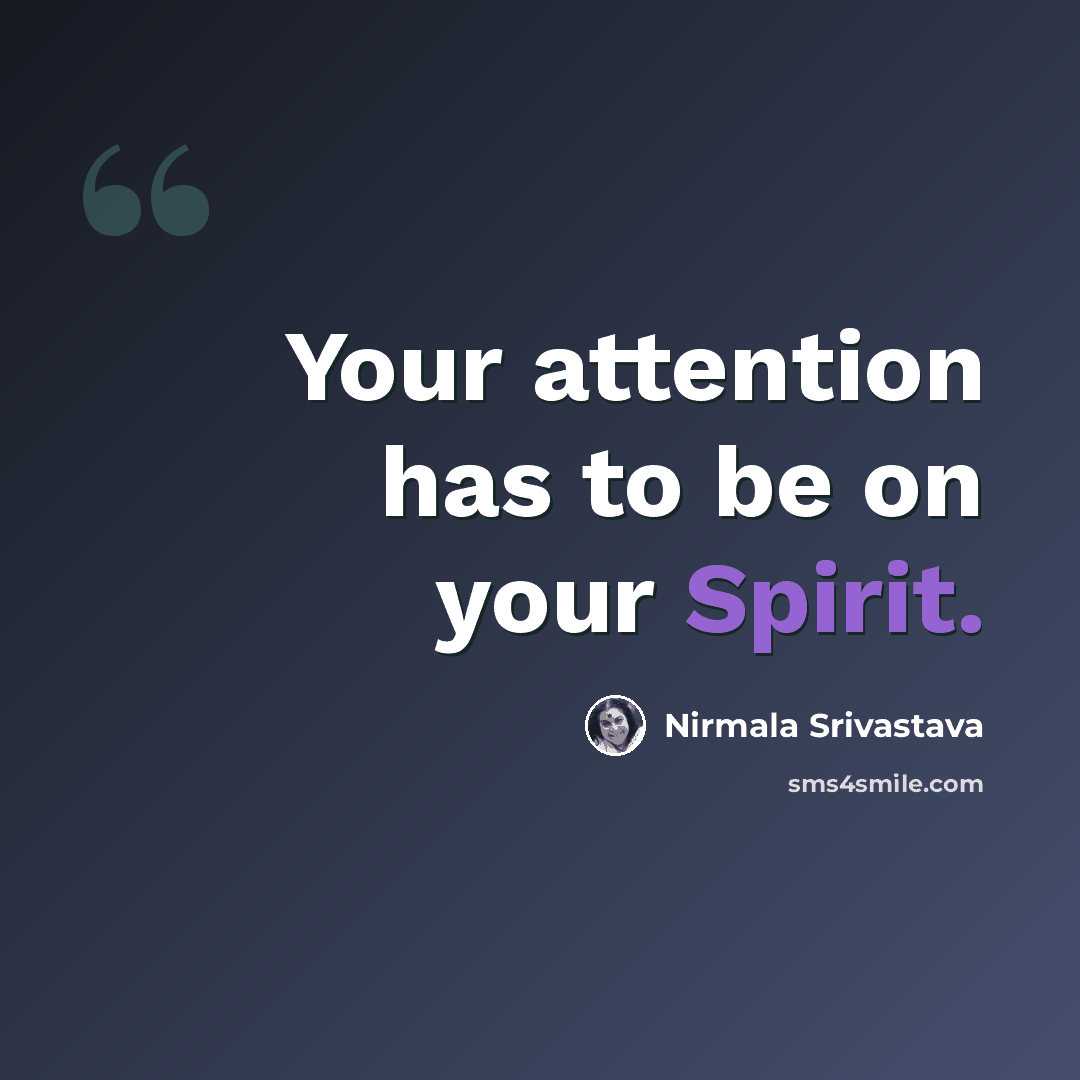 “Your attention has to be on your Spirit.” quote by Nirmala Srivastava