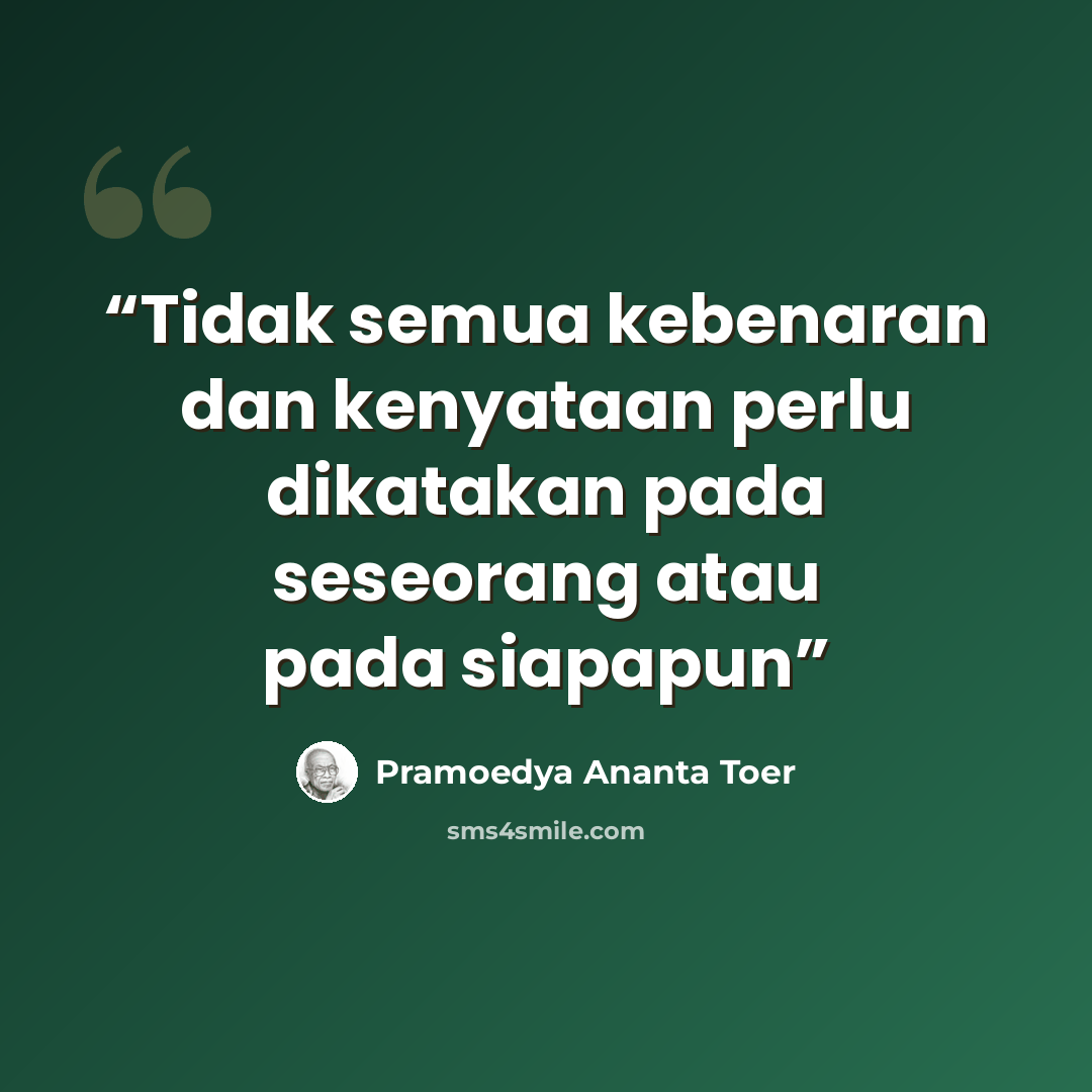 “Tidak semua kebenaran dan kenyataan perlu dikatakan pada seseorang atau pada siapapun” quote by Pramoedya Ananta Toer