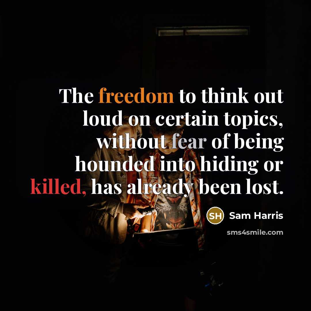 “The freedom to think out loud on certain topics, without fear of being hounded into hiding or killed, has already been lost.” quote by Sam Harris