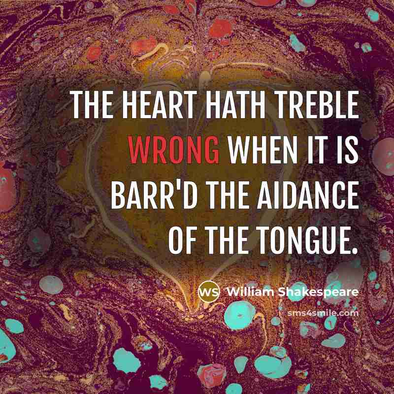 “The heart hath treble wrong When it is barr'd the aidance of the tongue.” quote by William Shakespeare
