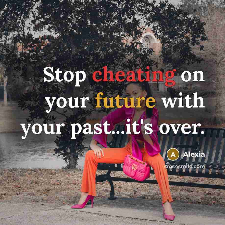 “Stop cheating on your future with your past...it's over.” quote by Alexia