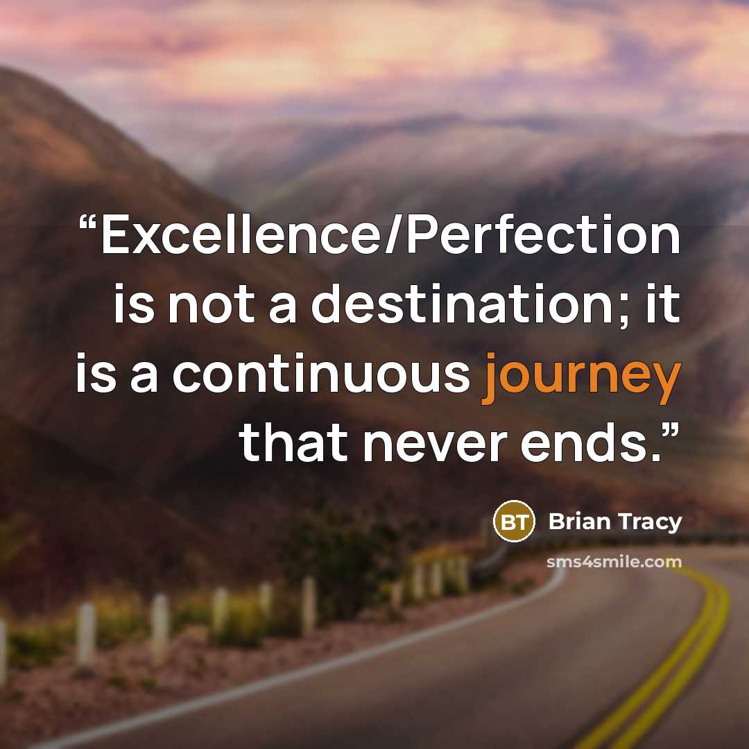 “Excellence/Perfection is not a destination; it is a continuous journey that never ends.” quote by Brian Tracy