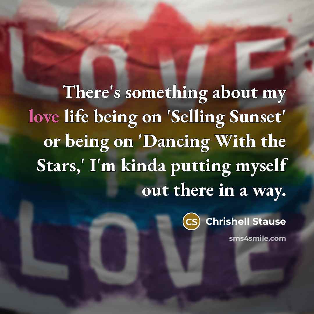 “There's something about my love life being on 'Selling Sunset' or being on 'Dancing With the Stars,' I'm kinda putting myself out there in a way.” quote by Chrishell Stause